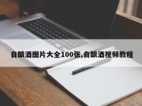 自酿酒图片大全100张,自酿酒视频教程