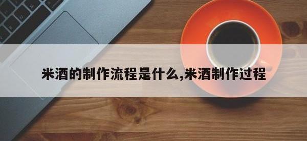 米酒的制作流程是什么,米酒制作过程